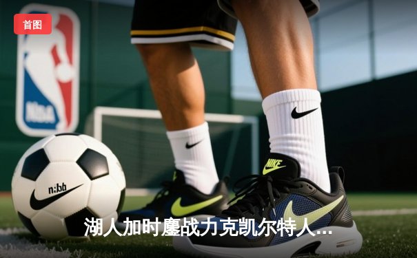 湖人加时鏖战力克凯尔特人 詹姆斯40分三双献制胜一击